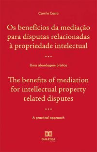 Os benefícios da mediação para disputas relacionadas à propriedade intelectual / The benefits of mediation for intellectual property related disputes