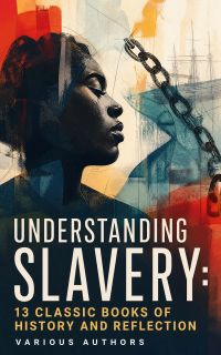 Understanding Slavery: 13 Classic Books of History and Reflection