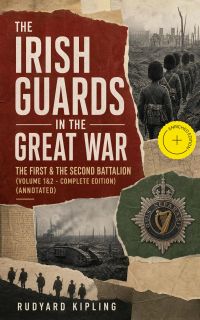 The Irish Guards in the Great War: The First & The Second Battalion (Volume 1&2 - Complete Edition) (Annotated)