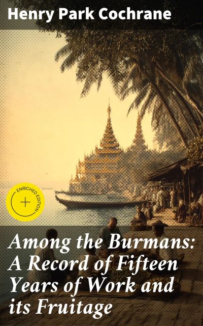 Among the Burmans: A Record of Fifteen Years of Work and its Fruitage