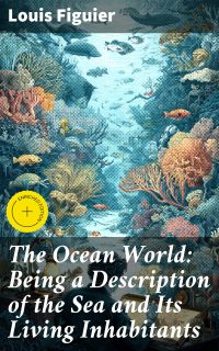 The Ocean World: Being a Description of the Sea and Its Living Inhabitants