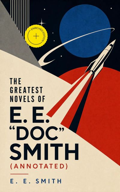The Greatest Novels of E. E. "Doc" Smith (Annotated)