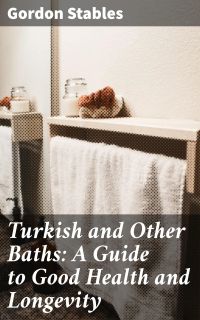 Turkish and Other Baths: A Guide to Good Health and Longevity