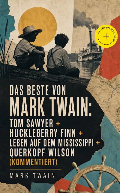 Das Beste von Mark Twain: Tom Sawyer + Huckleberry Finn + Leben auf dem Mississippi + Querkopf Wilson (Kommentiert)