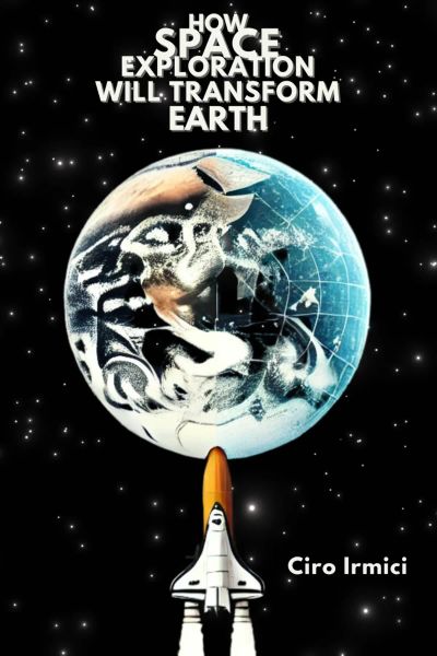 How Space Exploration Will Transform Earth