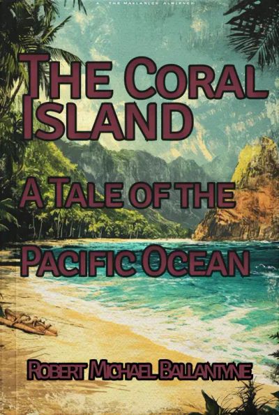 The Coral Island: A Tale of the Pacific Ocean