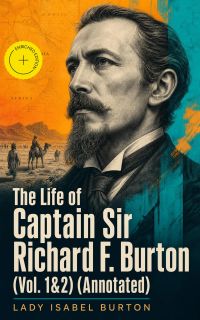 The Life of Captain Sir Richard F. Burton (Vol. 1&2) (Annotated)