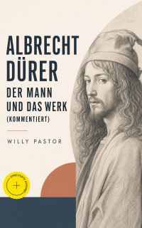 Albrecht Dürer - Der Mann und das Werk (Kommentiert)