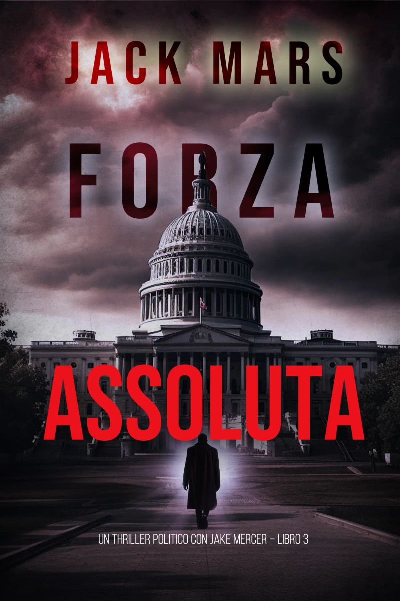 Forza Assoluta (Un Thriller Politico con Jake Mercer – Libro 3)