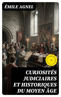 Curiosités judiciaires et historiques du moyen âge