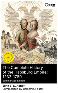 The Complete History of the Habsburg Empire: 1232-1789 (Summarized Edition)