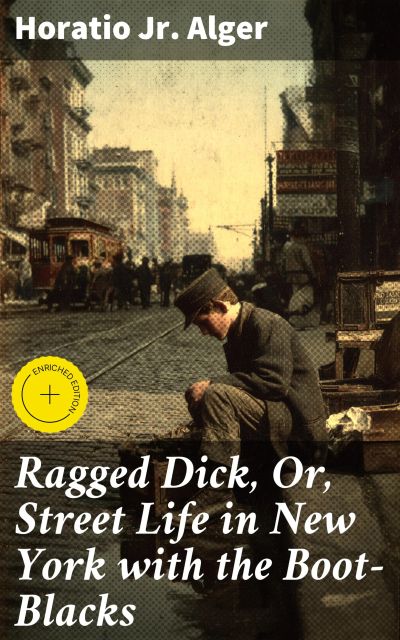 Ragged Dick, Or, Street Life in New York with the Boot-Blacks