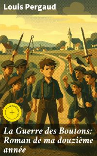 La Guerre des Boutons: Roman de ma douzième année
