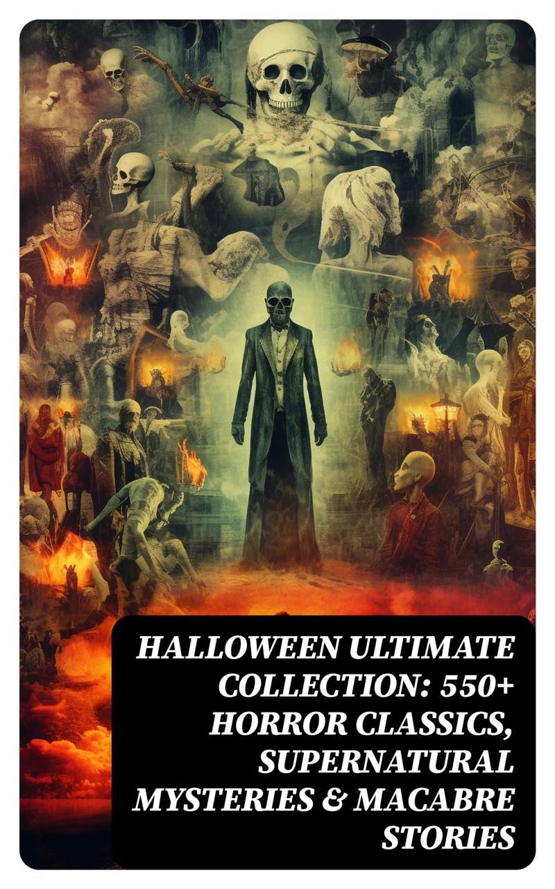 HALLOWEEN Ultimate Collection: 550+ Horror Classics, Supernatural Mysteries & Macabre Stories
