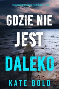 Gdzie nie jest daleko (Thriller sensacyjny o agentce FBI Harley Cole — Tom 16)