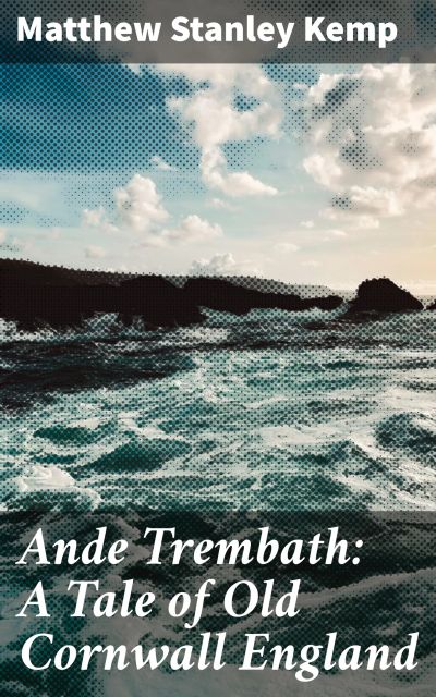 Ande Trembath: A Tale of Old Cornwall England