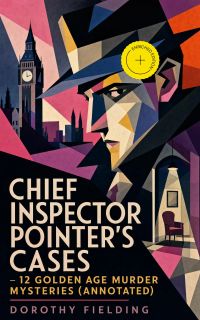 Chief Inspector Pointer's Cases - 12 Golden Age Murder Mysteries (Annotated)