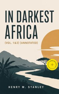 In Darkest Africa (Vol. 1&2) (Annotated)