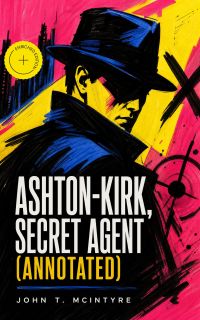 Ashton-Kirk, Secret Agent (Annotated)