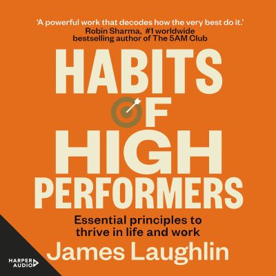 Habits of High Performers: Essential principles to thrive in life and work