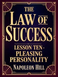 THE LAW OF SUCCESS Lesson Ten - PLEASING PERSONALITY