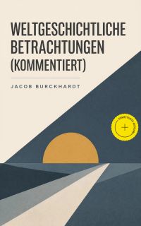 Weltgeschichtliche Betrachtungen (Kommentiert)