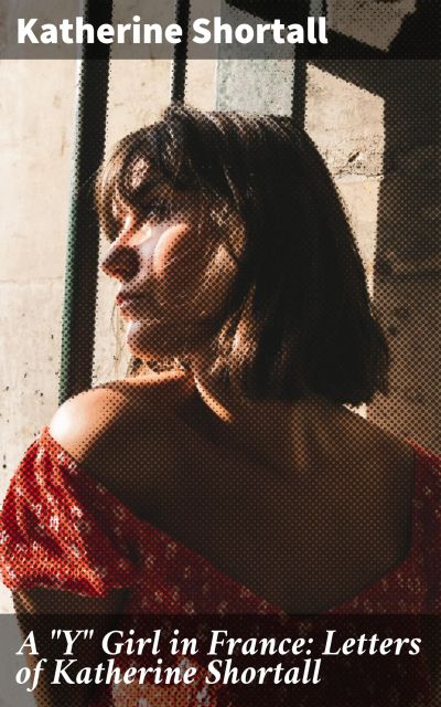A "Y" Girl in France: Letters of Katherine Shortall