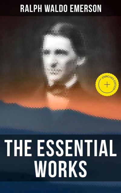 The Essential Works of Ralph Waldo Emerson