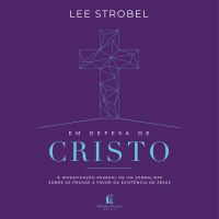 Em defesa de Cristo: A investigação pessoal de um jornalista sobre as provas a favor da existência de Jesus