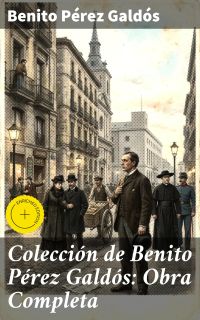 Colección de Benito Pérez Galdós: Obra Completa