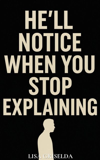 He’ll Notice When You Stop Explaining