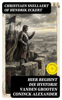 Hier beghint die hystorie Vanden grooten Coninck Alexander