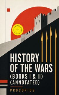 History of the Wars (Books I & II) (Annotated)
