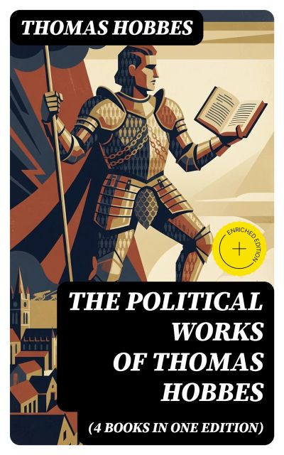 The Political Works of Thomas Hobbes (4 Books in One Edition)