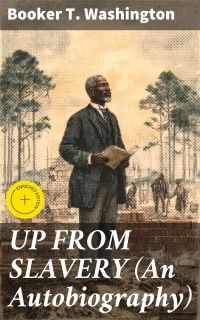 UP FROM SLAVERY (An Autobiography)