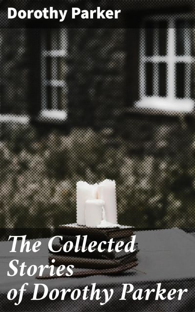 The Collected Stories of Dorothy Parker