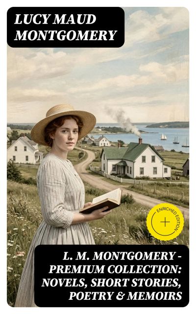 L. M. Montgomery – Premium Collection: Novels, Short Stories, Poetry & Memoirs