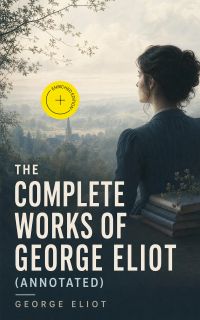 The Complete Works of George Eliot (Annotated)
