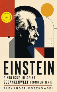 Einstein - Einblicke in seine Gedankenwelt (Kommentiert)