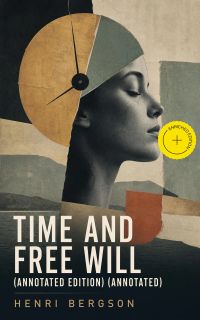 Time and Free Will (Annotated Edition) (Annotated)