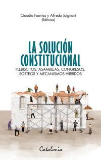 La solución constitucional. Plebiscitos, asambleas, congresos, sorteos y mecanismos híbridos