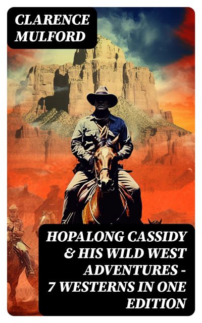 Hopalong Cassidy & His Wild West Adventures – 7 Westerns in One Edition