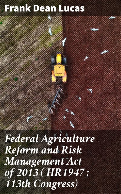 Federal Agriculture Reform and Risk Management Act of 2013 ( HR1947 ; 113th Congress)