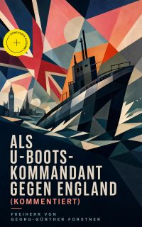 Als U-Boots-Kommandant gegen England (Kommentiert)