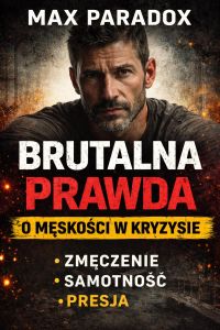 Brutalna prawda o męskości w kryzysie - Dlaczego jesteś zmęczony, choć wszystko „ogarnąłeś” - bez filtra, bez pocieszania, bez ściemy