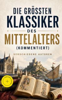 Die größten Klassiker des Mittelalters (Kommentiert)