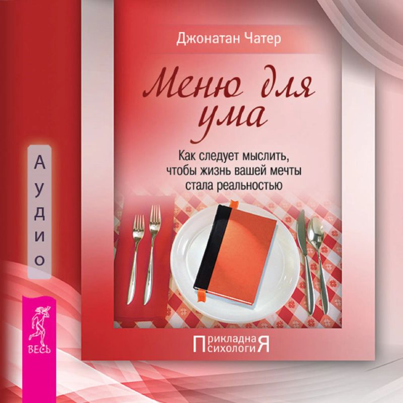 Меню для ума. Как следует мыслить, чтобы жизнь вашей мечты стала