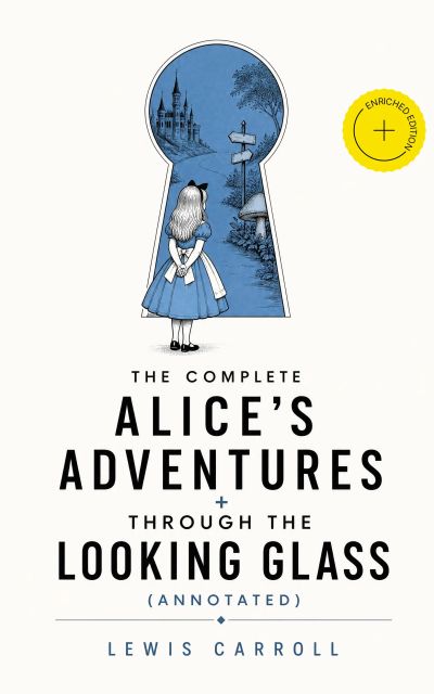 The Complete Alice's Adventures + Through the Looking Glass (Annotated)