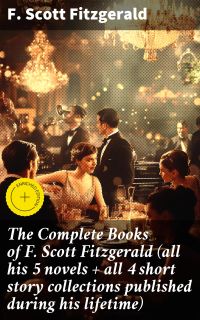 The Complete Books of F. Scott Fitzgerald (all his 5 novels + all 4 short story collections published during his lifetime)