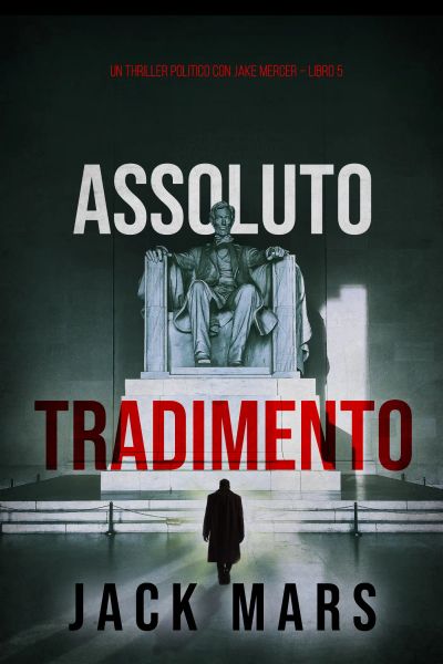 Assoluto Tradimento (Un Thriller Politico con Jake Mercer – Libro 5)